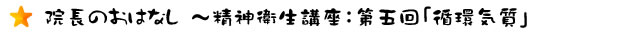 院長のおはなし　～精神衛生講座：第五回「循環気質」
