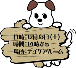  日時：12月13日（土） 時間：14時から 場所：デイケアルーム
